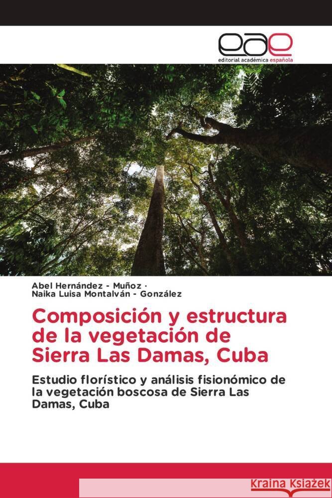 Composición y estructura de la vegetación de Sierra Las Damas, Cuba Hernandez - Muñoz, Abel, Montalván - González, Naika Luisa 9786208826604 Editorial Académica Española - książka