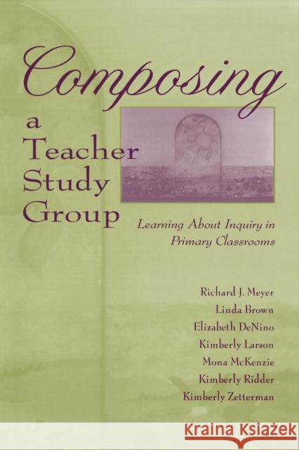 Composing a Teacher Study Group: Learning About Inquiry in Primary Classrooms Meyer, Richard J. 9780805827002 Lawrence Erlbaum Associates - książka