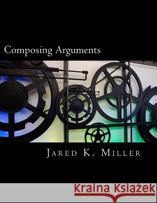 Composing Arguments: An Argumentation and Debate Textbook for the Digital Age Jared K. Miller Matthew Volz 9781492971351 Createspace - książka
