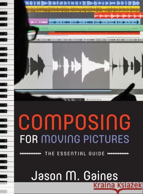 Composing for Moving Pictures: The Essential Guide Gaines, Jason M. 9780190240929 Oxford University Press, USA - książka