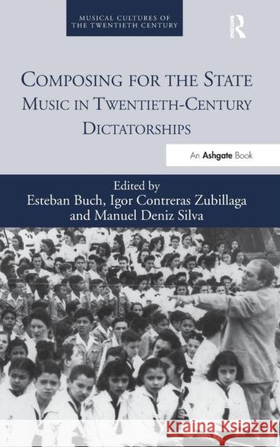 Composing for the State: Music in Twentieth-Century Dictatorships Mr Igor Contreras Zubillaga Dr. Manuel Deniz Silva Mr. Igor Contreras Zubillaga 9781472437495 Ashgate Publishing Limited - książka