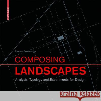 Composing Landscapes : Analysis, Typology and Experiments for Design Clemens Steenbergen 9783764387822 Birkhauser Basel - książka