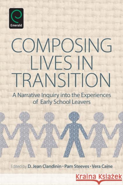 Composing Lives in Transition: A Narrative Inquiry into the Experiences of Early School Leavers D. Jean Clandinin, Pam Steeves, Vera Caine 9781780529745 Emerald Publishing Limited - książka