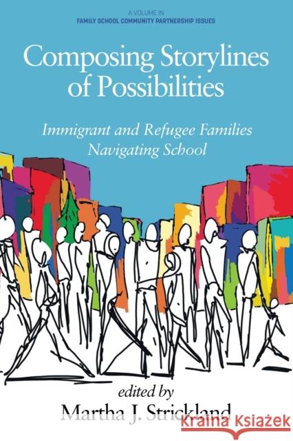 Composing Storylines of Possibilities: Immigrant and Refugee Families Navigating School Martha J. Strickland 9781648027154 Information Age Publishing - książka