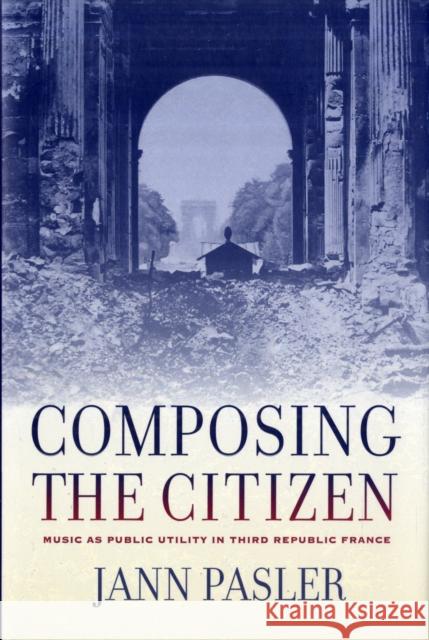 Composing the Citizen: Music as Public Utility in Third Republic France Pasler, Jann 9780520257405 University of California Press - książka