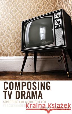 Composing TV Drama: Structure and Character for TV Screenwriting Marco Ianniello 9781666941036 Lexington Books - książka