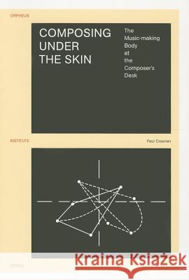 Composing Under the Skin: The Music-Making Body at the Composer's Desk Paul Craenen   9789058679741 Leuven University Press - książka