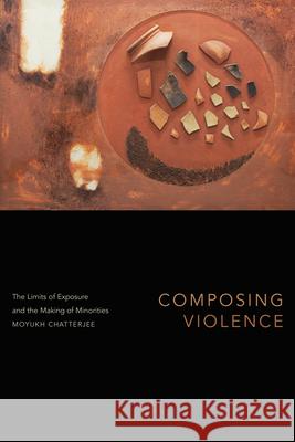 Composing Violence: The Limits of Exposure and the Making of Minorities Chatterjee, Moyukh 9781478019664 Duke University Press - książka