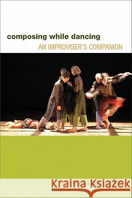 Composing While Dancing: An Improviseras Companion Buckwalter, Melinda 9780299248147 University of Wisconsin Press - książka