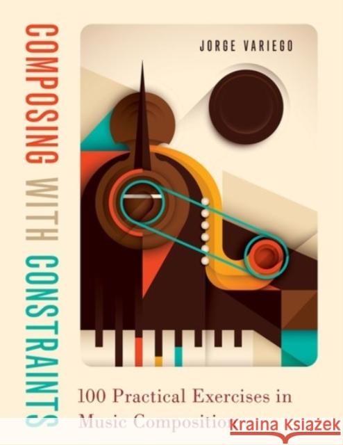 Composing with Constraints: 100 Practical Exercises in Music Composition Jorge Variego 9780190057244 Oxford University Press Inc - książka