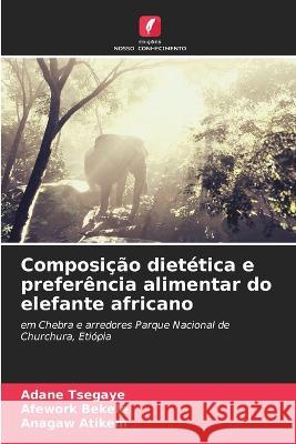 Composição dietética e preferência alimentar do elefante africano Adane Tsegaye, Afework Bekele, Anagaw Atikem 9786205382844 Edicoes Nosso Conhecimento - książka