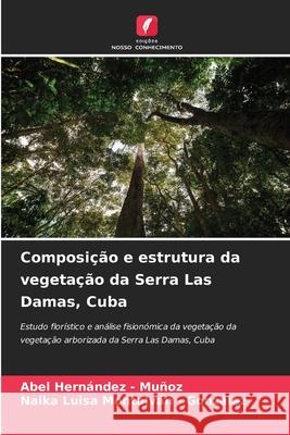 Composição e estrutura da vegetação da Serra Las Damas, Cuba Hernandez - Muñoz, Abel, Montalván - González, Naika Luisa 9786208907013 Edições Nosso Conhecimento - książka