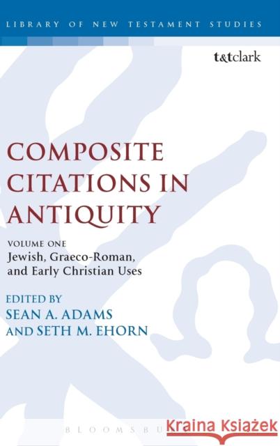 Composite Citations in Antiquity: Volume One: Jewish, Graeco-Roman, and Early Christian Uses Sean A. Adams Seth M. Ehorn Chris Keith 9780567657978 T & T Clark International - książka