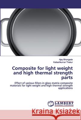 Composite for light weight and high thermal strength parts Bhongade, Ajay 9786200539663 LAP Lambert Academic Publishing - książka
