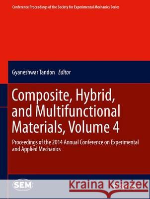 Composite, Hybrid, and Multifunctional Materials, Volume 4: Proceedings of the 2014 Annual Conference on Experimental and Applied Mechanics Tandon, Gyaneshwar 9783319069913 Springer - książka