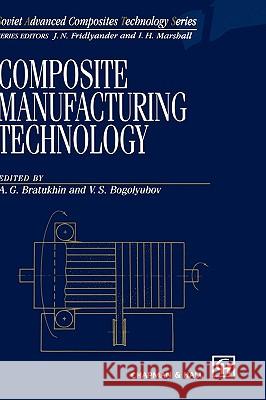 Composite Manufacturing Technology A. G. Bratukhin V. S. Bogolyubov 9780412582509 Kluwer Academic Publishers - książka