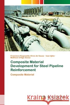 Composite Material Development for Steel Pipeline Reinforcement Alves de Sousa, Francisco Kegenaldo 9786202173858 Novas Edicioes Academicas - książka