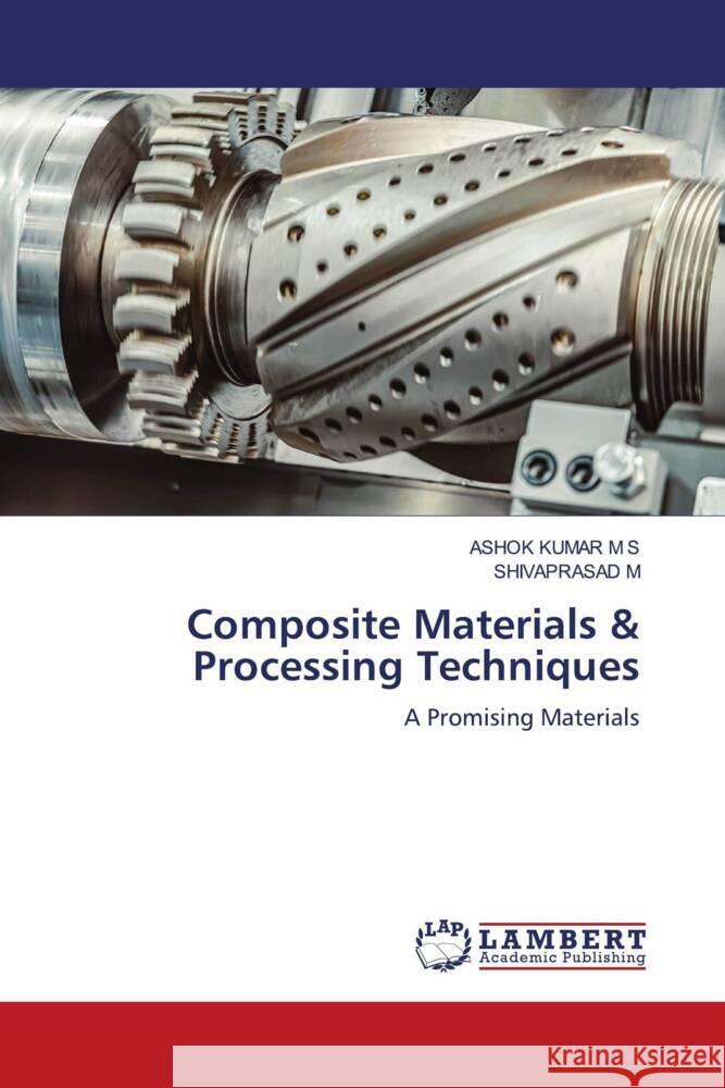 Composite Materials & Processing Techniques M S, ASHOK KUMAR, M, SHIVAPRASAD 9786206790969 LAP Lambert Academic Publishing - książka