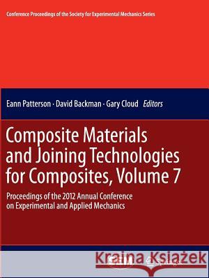 Composite Materials and Joining Technologies for Composites, Volume 7: Proceedings of the 2012 Annual Conference on Experimental and Applied Mechanics Patterson, Eann 9781489994547 Springer - książka