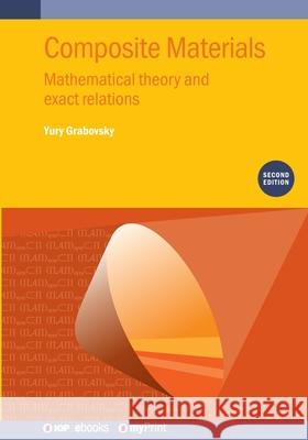 Composite Materials, Second Edition: Mathematical Theory and Exact Relations Yury Grabovsky 9780750362504 Institute of Physics Publishing - książka