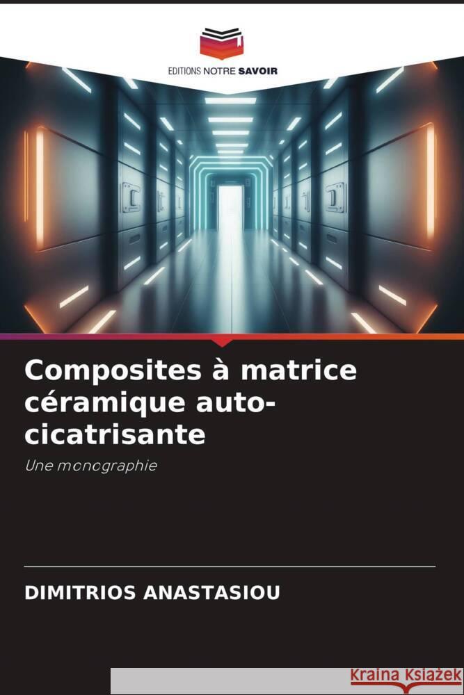 Composites à matrice céramique auto-cicatrisante ANASTASIOU, DIMITRIOS 9786206321736 Editions Notre Savoir - książka