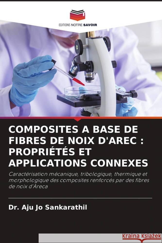 Composites a Base de Fibres de Noix d'Arec: Propri?t?s Et Applications Connexes Aju Jo Sankarathil 9786207979691 Editions Notre Savoir - książka