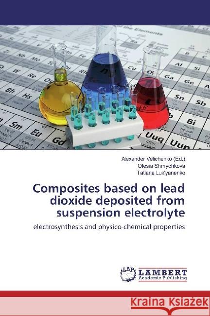 Composites based on lead dioxide deposited from suspension electrolyte : electrosynthesis and physico-chemical properties Shmychkova, Olesia 9786202027281 LAP Lambert Academic Publishing - książka