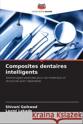 Composites dentaires intelligents Gaikwad, Shivani, Lakade, Laxmi 9786209415869 Editions Notre Savoir - książka