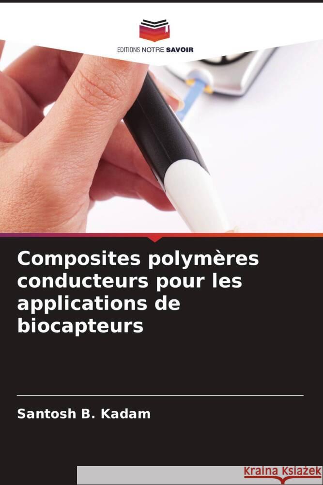 Composites polym?res conducteurs pour les applications de biocapteurs Santosh B. Kadam 9786206925453 Editions Notre Savoir - książka