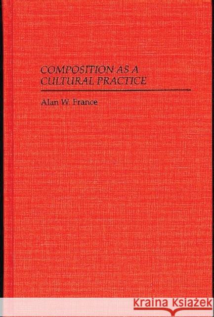Composition as a Cultural Practice Alan W. France 9780897894036 Bergin & Garvey - książka