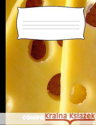 Composition Book: Cheese Composition Notebook Wide Ruled Pinnacle Novelty Publishing 9781073580637 Independently Published - książka