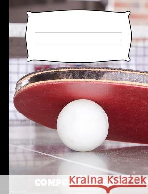 Composition Book: Table Tennis Composition Notebook Wide Ruled Pinnacle Novelty Publishing 9781073447060 Independently Published - książka