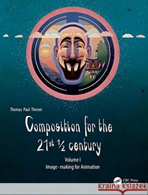 Composition for the 21st 1/2 Century, Vol 1: Image-Making for Animation Thomas Paul Thesen   9781138740891 Taylor & Francis Ltd - książka