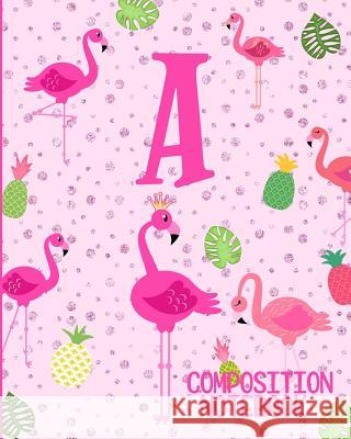 Composition Notebook A: Pink Flamingo Initial A Composition Wide Ruled Notebook Flamingo Journals 9781073068296 Independently Published - książka