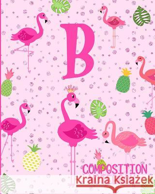 Composition Notebook B: Pink Flamingo Initial B Composition Wide Ruled Notebook Flamingo Journals 9781073069460 Independently Published - książka