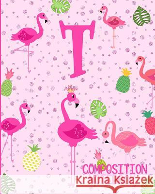 Composition Notebook T: Pink Flamingo Initial T Composition Wide Ruled Notebook Flamingo Journals 9781073078370 Independently Published - książka