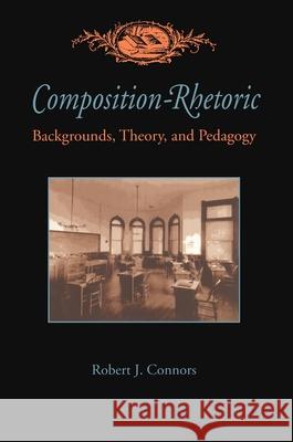 Composition-Rhetoric: Backgrounds, Theory, and Pedagogy Robert J. Connors 9780822956303 University of Pittsburgh Press - książka