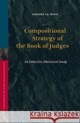 Compositional Strategy of the Book of Judges: An Inductive, Rhetorical Study Gregory T. K. Wong 9789004150867 Brill Academic Publishers - książka
