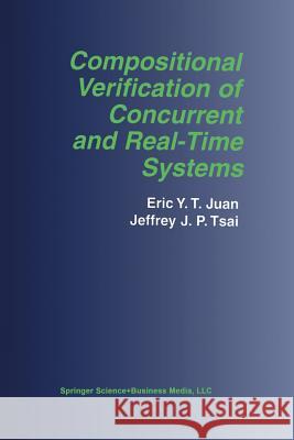 Compositional Verification of Concurrent and Real-Time Systems Eric Y. T. Juan Jeffrey J. P. Tsai Eric Y 9781461353492 Springer - książka