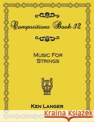 Compositions Book 12: Music for Strings Ken Langer 9781300902850 Lulu.com - książka