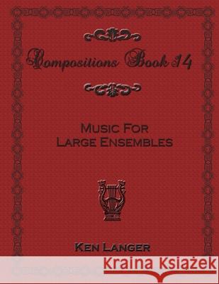 Compositions Book 14: Music for Large Ensembles Ken Langer 9781300925293 Lulu.com - książka