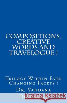 Compositions, Creative Words and Travelogue!: Trilogy Within Ever Changing Facets ! Dr Vandana Deshmukh 9781974040810 Createspace Independent Publishing Platform - książka