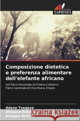 Composizione dietetica e preferenza alimentare dell'elefante africano Adane Tsegaye, Afework Bekele, Anagaw Atikem 9786205382837 Edizioni Sapienza - książka