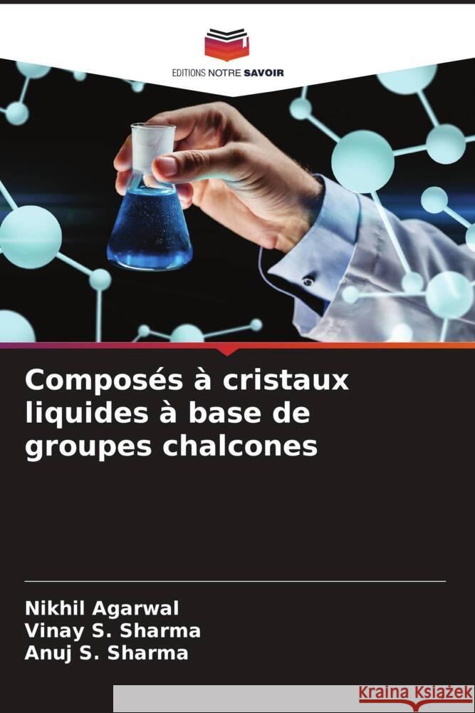 Composés à cristaux liquides à base de groupes chalcones Agarwal, Nikhil, Sharma, Vinay S., Sharma, Anuj S. 9786204823317 Editions Notre Savoir - książka