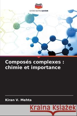 Composés complexes : chimie et importance Mehta, Kiran V. 9786136348797 Editions Notre Savoir - książka
