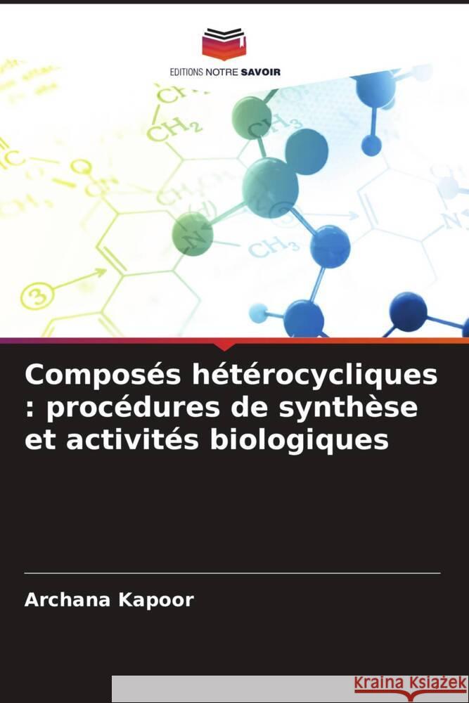 Composés hétérocycliques : procédures de synthèse et activités biologiques Kapoor, Archana 9786205237335 Editions Notre Savoir - książka