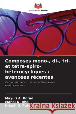 Composés mono-, di-, tri- et tétra-spiro-hétérocycliques : avancées récentes Borad, Mayuri A., Bhoi, Manoj N., Patel, Hitesh D. 9783841682116 Editions Notre Savoir - książka