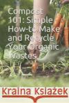 Compost 101: Simple How-to Make and Recycle Your Organic Wastes Jack, William a. 9781790990382 Independently Published