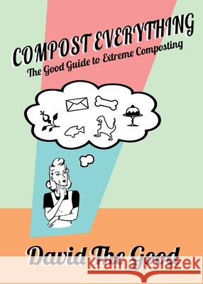 Compost Everything: The Good Guide to Extreme Composting David Th 9781955289030 Good Books - książka
