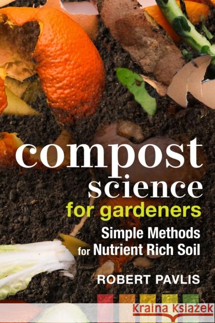 Compost Science for Gardeners: Simple Methods for Nutrient-Rich Soil Robert Pavlis 9780865719767 New Society Publishers - książka